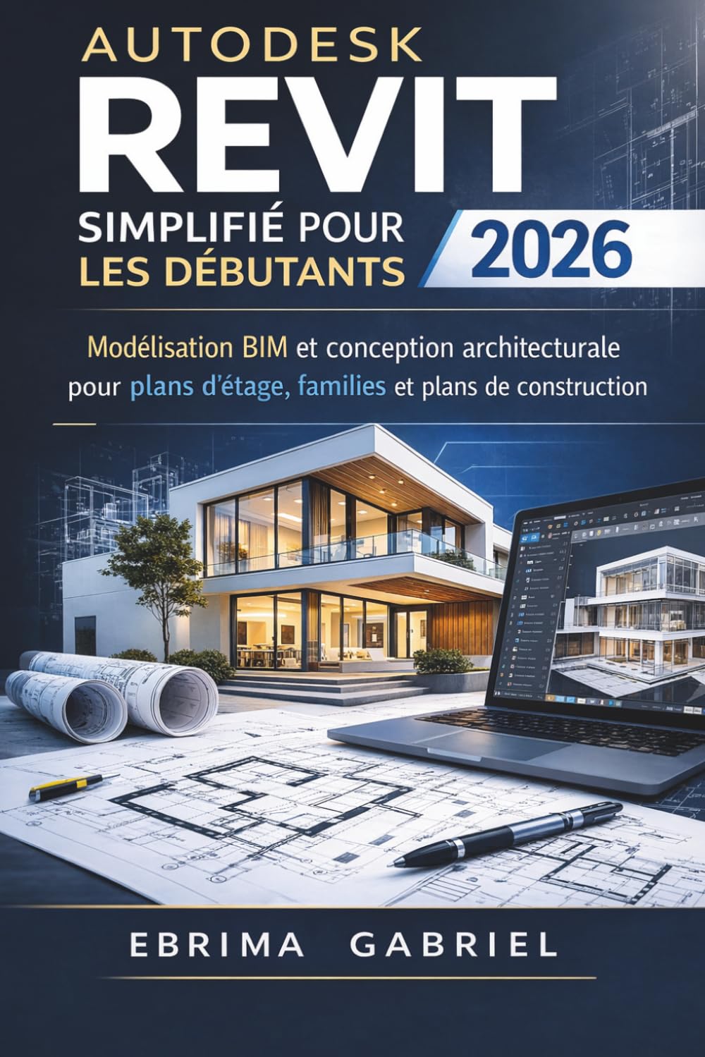 AUTODESK REVIT SIMPLIFIÉ POUR LES DÉBUTANTS 2026: Modélisation BIM et conception architecturale pour plans d'étage et plans de construction