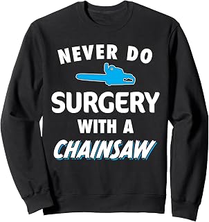 Funny Sarcastic Extreme Cut Never Do Surgery With A Chainsaw Sweatshirt