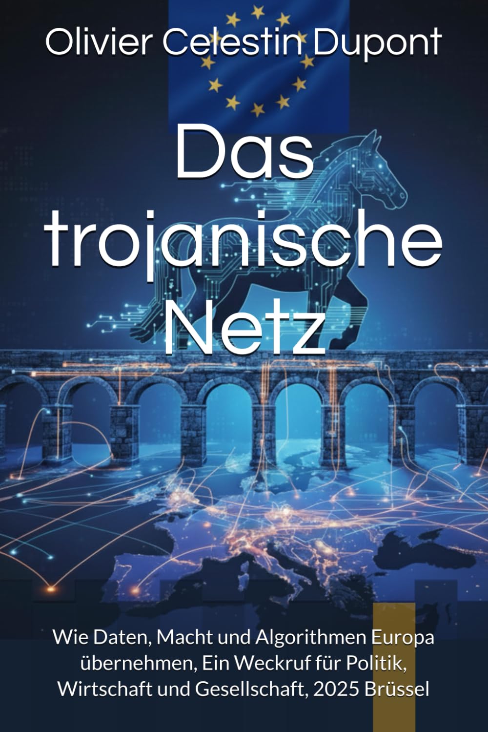 Das trojanische Netz: Wie Daten, Macht und Algorithmen Europa übernehmen, Ein Weckruf für Politik, Wirtschaft und Gesellschaft, 2025 Brüssel