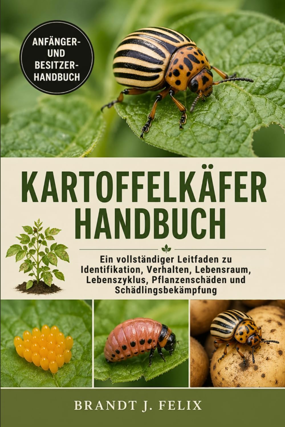 KARTOFFELKÄFER-HANDBUCH: Ein vollständiger Leitfaden zu Identifikation, Verhalten, Lebensraum, Lebenszyklus, Pflanzenschäden und Schädlingsbekämpfung