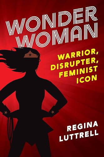 Wonder Woman: Warrior, Disrupter, Feminist Icon