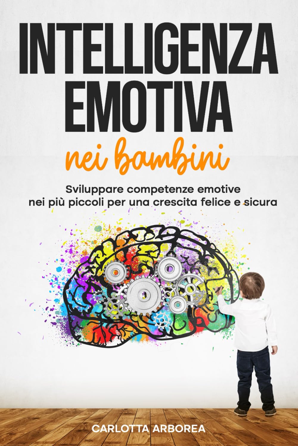 Intelligenza emotiva nei bambini: Sviluppare competenze emotive nei più piccoli per una crescita felice e sicura: 1