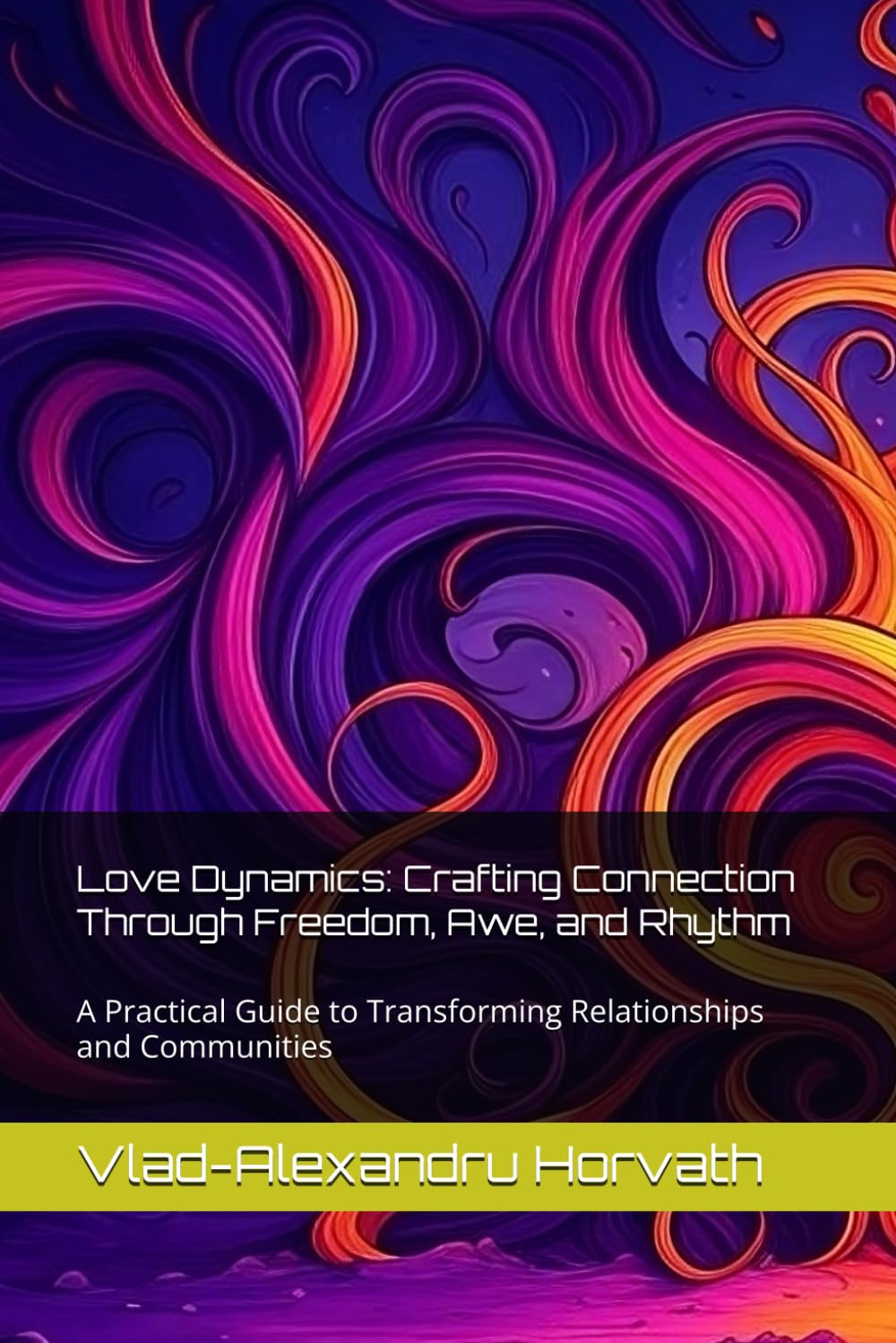 Love Dynamics: Crafting Connection Through Freedom, Awe, and Rhythm: A Practical Guide to Transforming Relationships and Communities