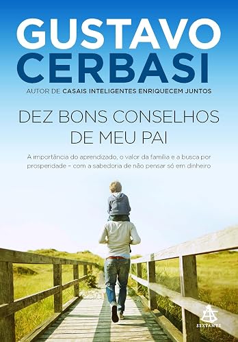 Dez bons conselhos de meu pai: A importância do aprendizado, o valor da família e a busca por prosperidade – com a sabedoria de não pensar só em dinheiro
