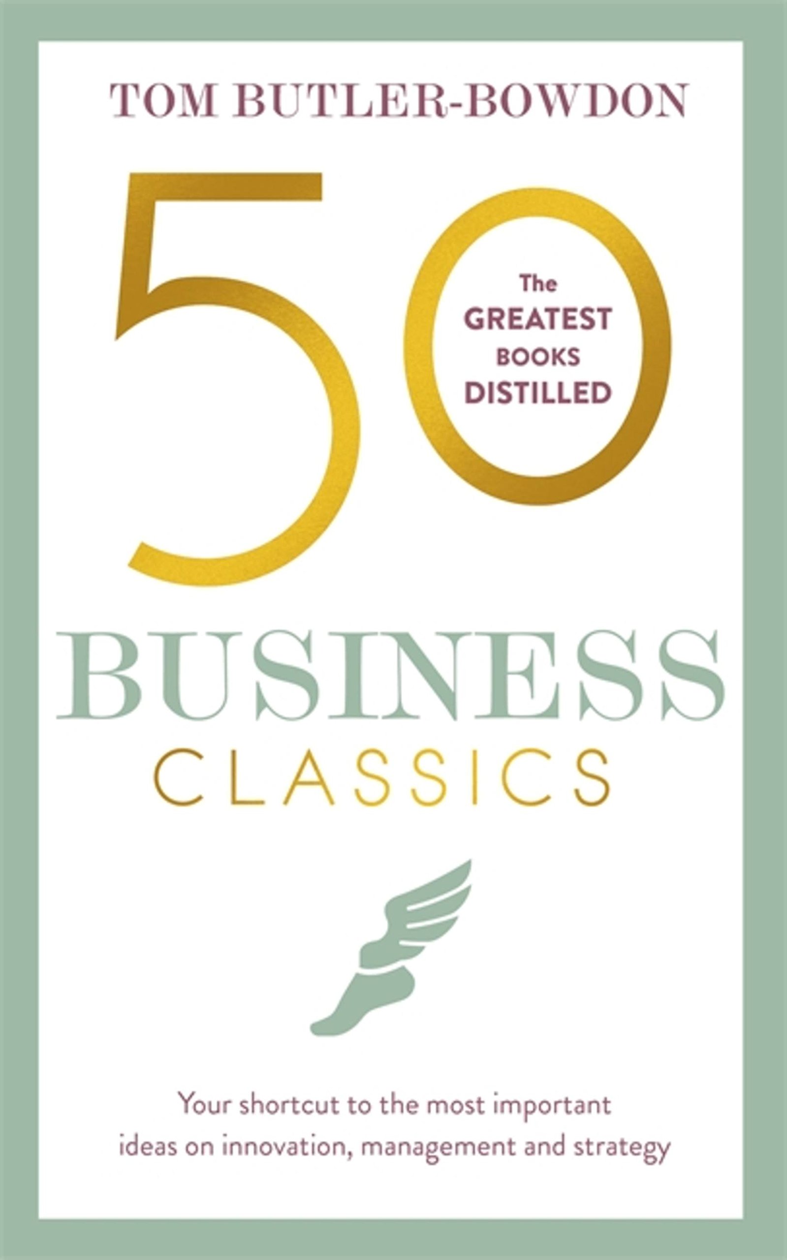 50 Business Classics: Your shortcut to the most important ideas on innovation, management, and strategy