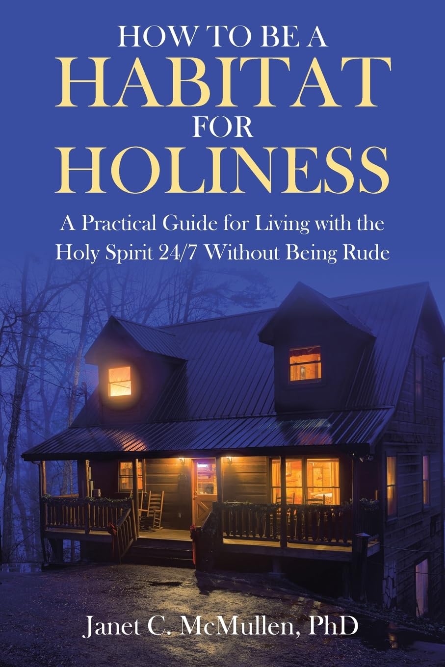 How to be a HABITAT FOR HOLINESS: A Practical Guide for Living with the Holy Spirit 24/7 Without Being Rude