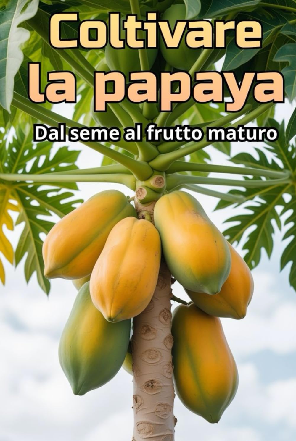 Coltivare la papaya: Una guida completa alla coltivazione della papaya: varietà, tecnologie, cura, controllo di malattie e parassiti, condizioni ottimali per climi subtropicali e temperati.