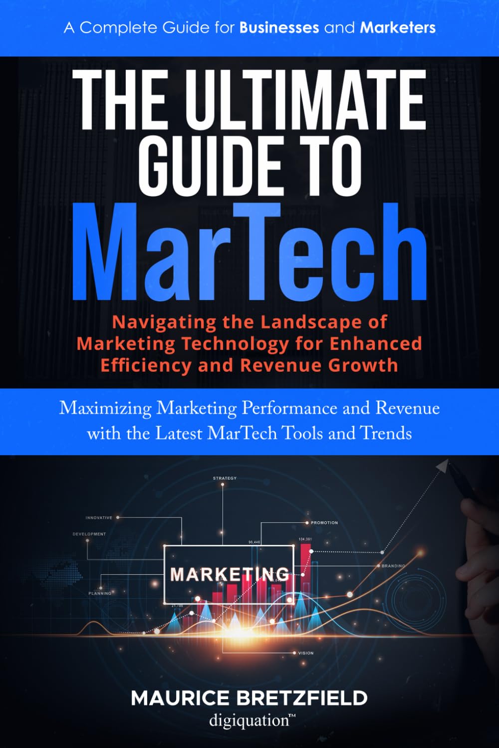 The Ultimate Guide To MarTech: Navigating The Landscape of Technolog For Enhanced Effeciency And Revenue Growth