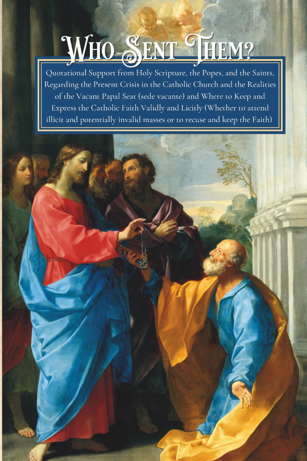 Who Sent Them?: Quotational Support Regarding the Present Crisis in the Catholic Church and the Realities of the Vacant Papal Seat (sede vacante) and Where to Keep and Express the Catholic Faith