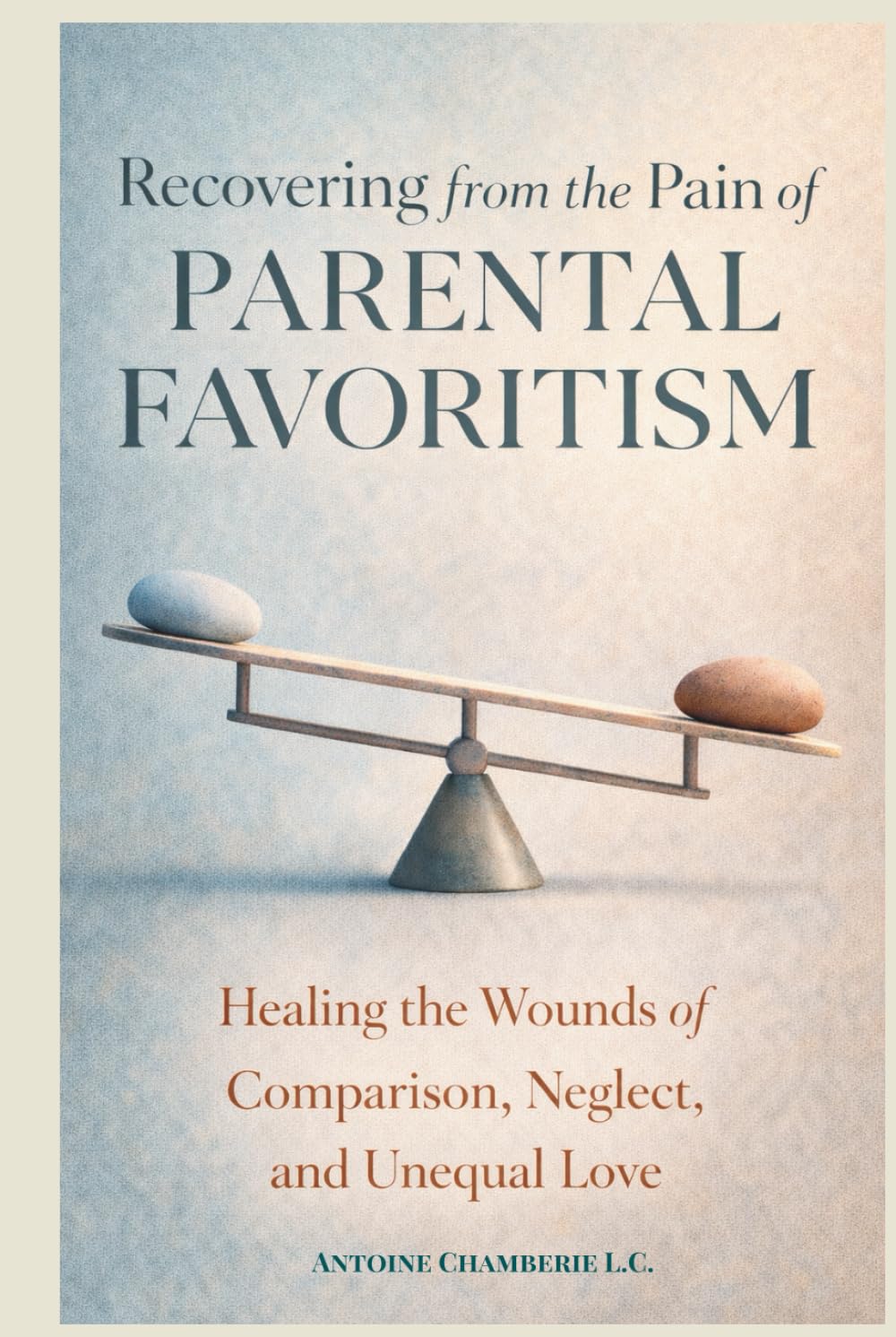 Recovering from the Pain of Parental Favoritism: Healing the Wounds of Comparison, Neglect, and Unequal Love