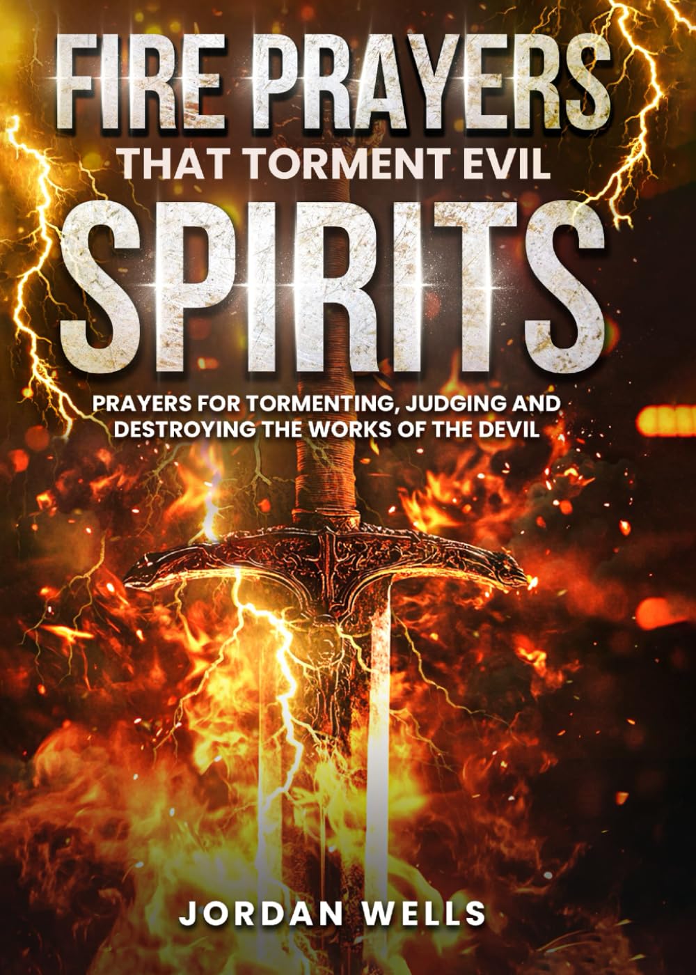 Fire Prayers That Torment Evil Spirits: Prayers for Tormenting, Judging and Destroying the Works of the Devil