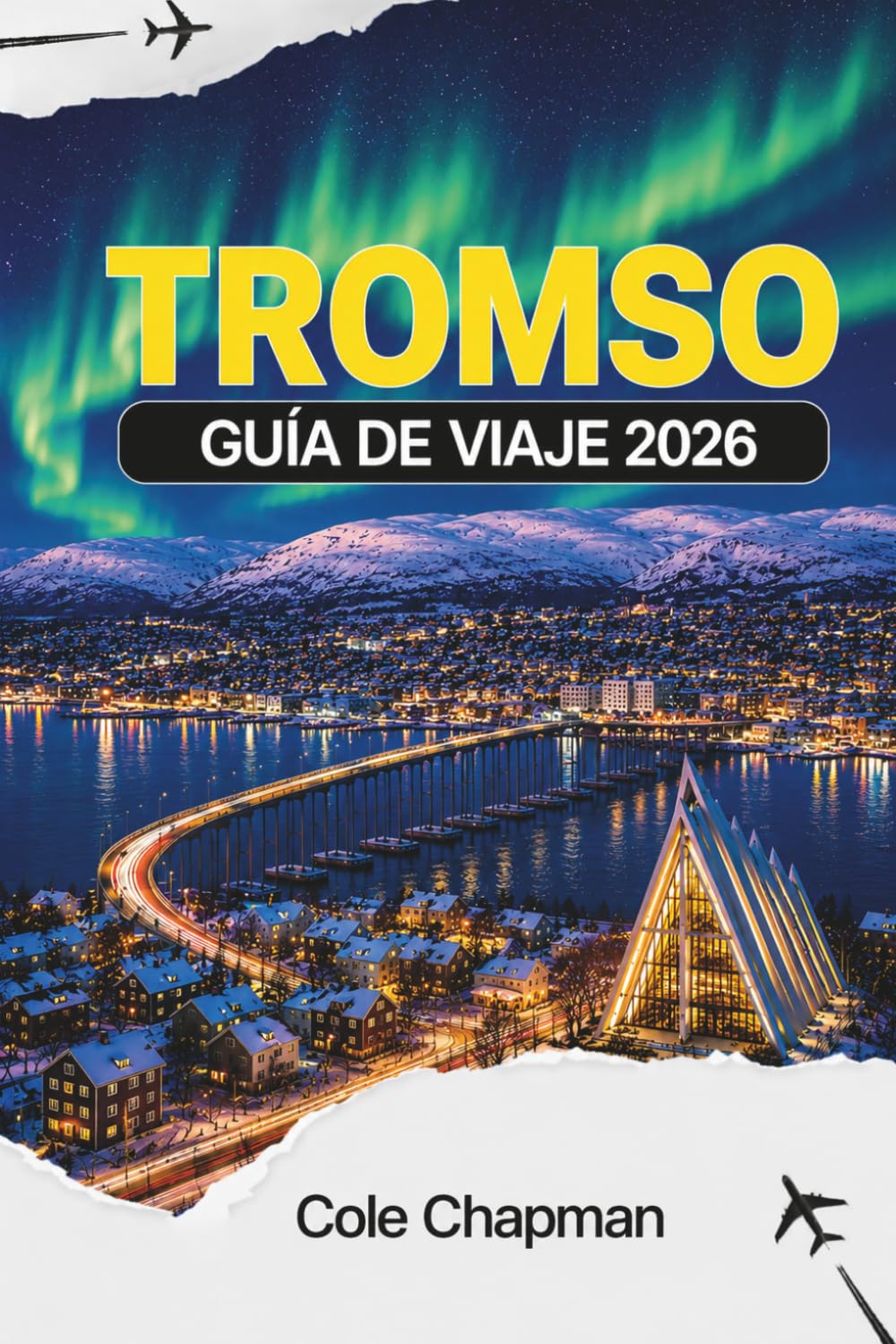 TROMSO GUÍA DE VIAJE 2026: Observación de auroras boreales, experiencias de viaje al Ártico, itinerarios prácticos, consejos para planificar el ... para explorar en el norte de Noruega
