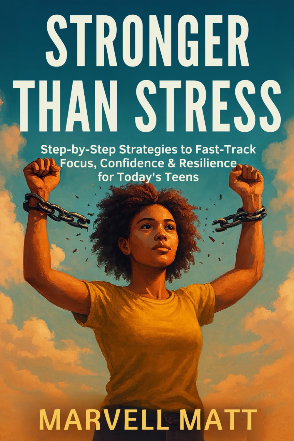 Stronger Than Stress: Step-by-Step Strategies to Fast-Track Focus, Confidence & Resilience for Today’s Teens