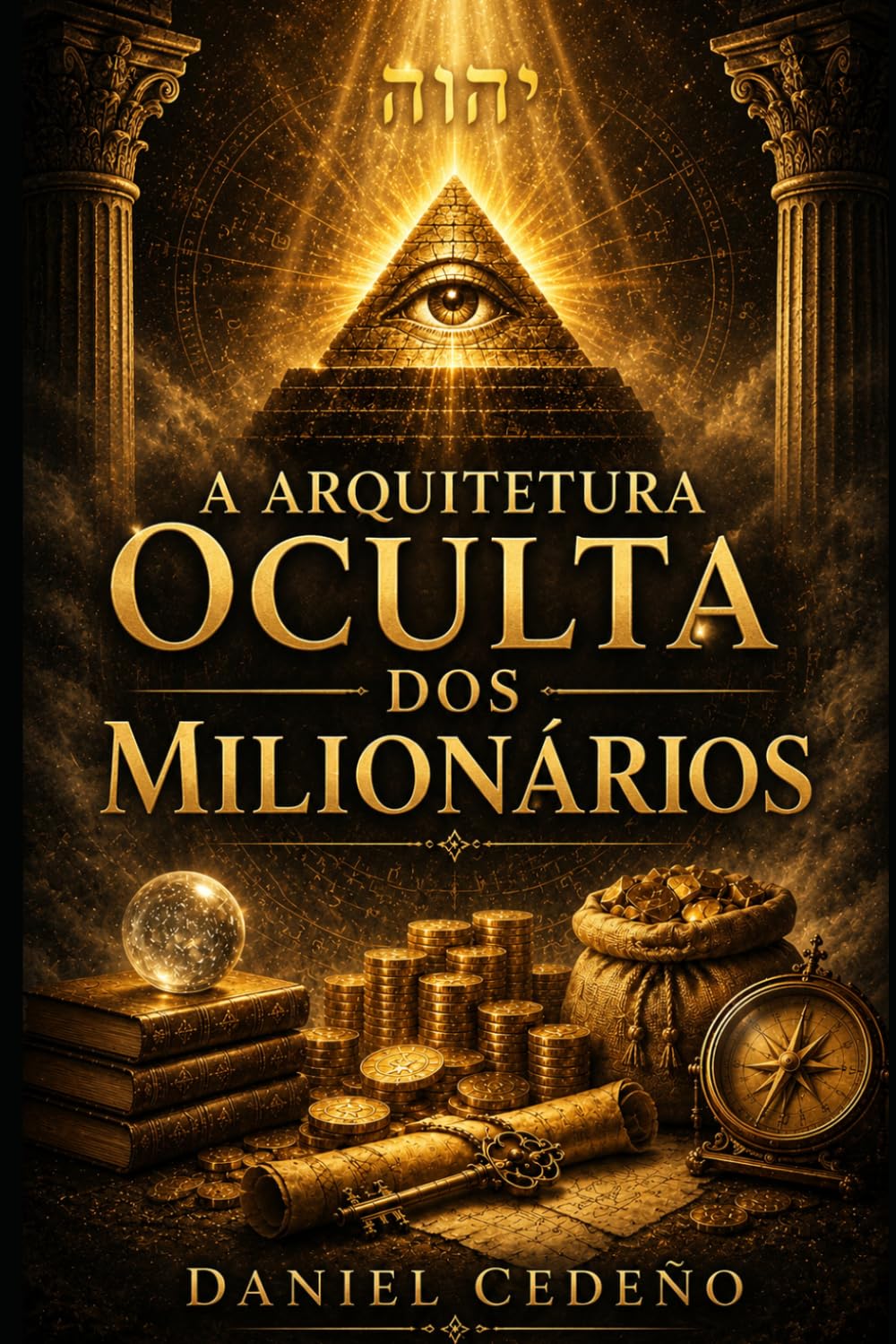 A Arquitetura Oculta dos Milionários: Os princípios invisíveis que moldam riqueza, poder pessoal e prosperidade duradoura
