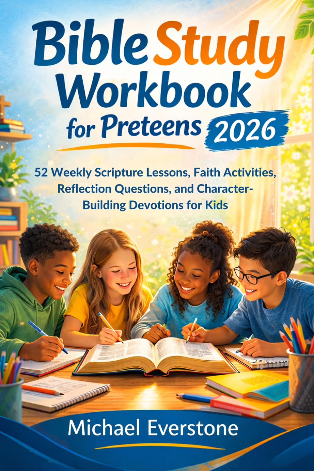Bible Study Workbook for Preteens 2026: 52 Weekly Scriptures Lessons, Faith Activities, Reflection Questions,and Character-Building Devotion for kids