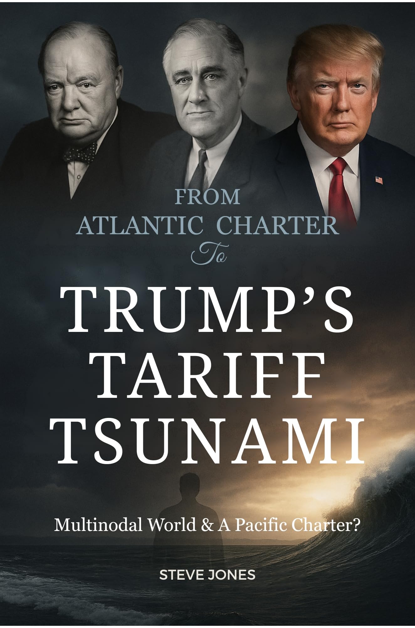From Atlantic Charter To Trump's Tariff Tsunami (Churchill World Order Series - International Politics, Economics and Todays Geo-Politics Book 2)