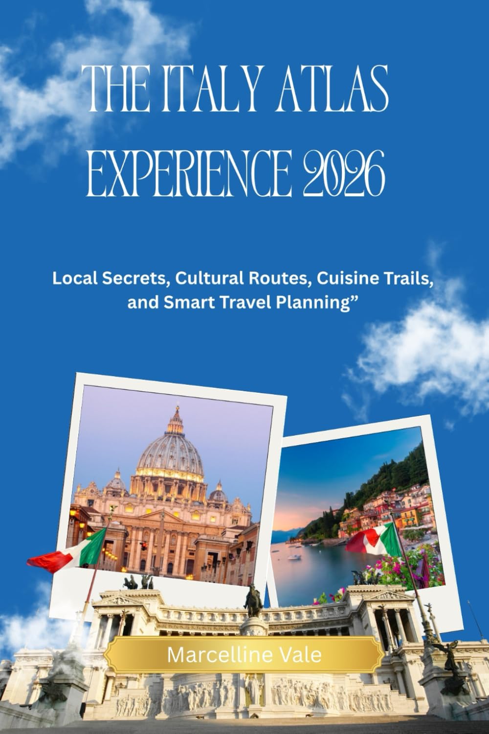 The Italy Atlas Experience 2026: Local Secrets, Cultural Routes, Cuisine Trails, and Smart Travel Planning”
