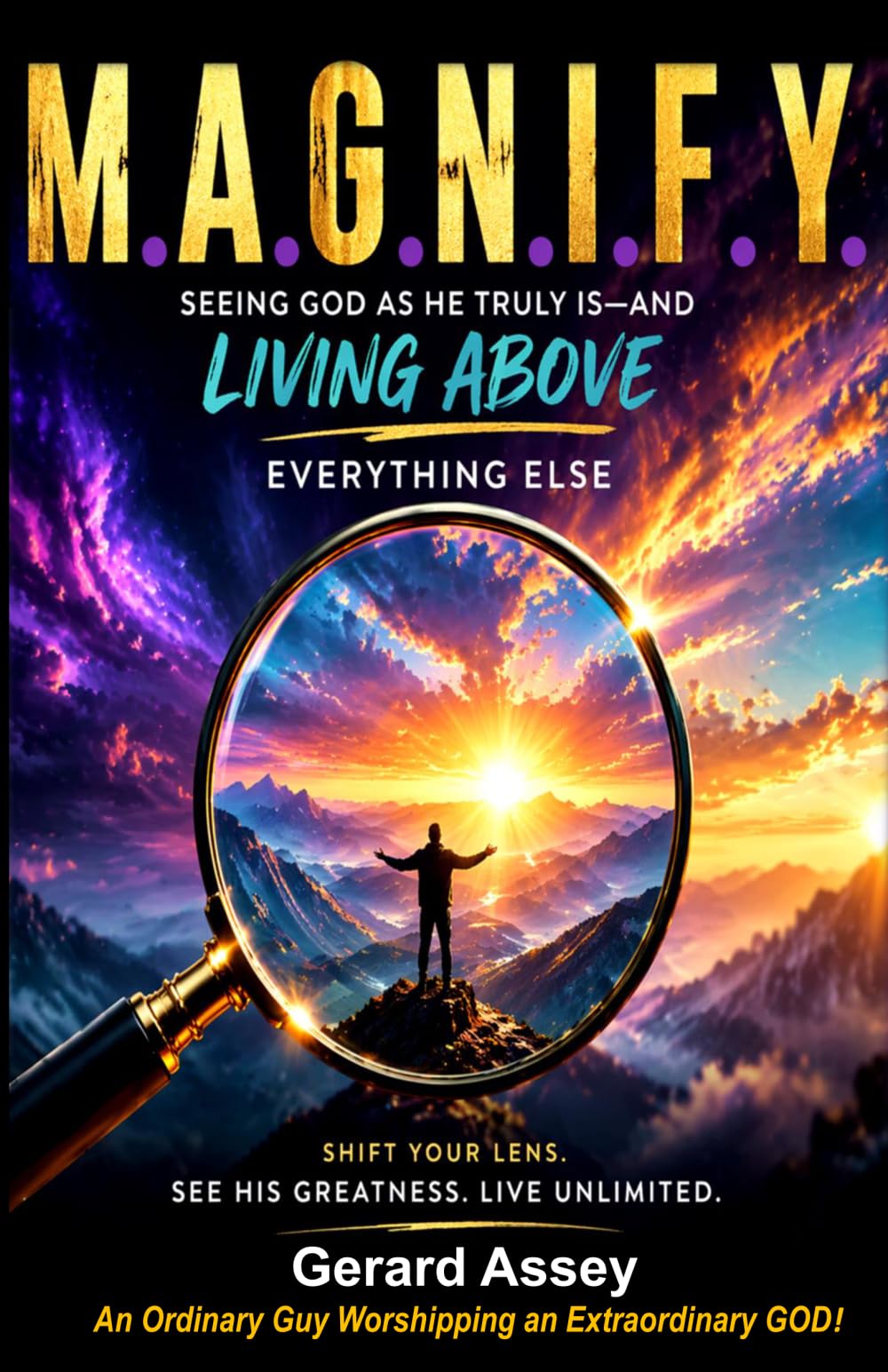 M.A.G.N.I.F.Y. Seeing God as He Truly Is- and Living Above Everything Else: #MagnifyingGodInDailyLife #ChristianMindsetTransformationBook #SeeingGodClearlyFaithBook #SpiritualGrowth&MindsetRenewal