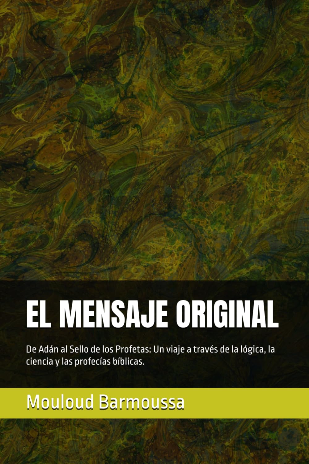 EL MENSAJE ORIGINAL: De Adán al Sello de los Profetas: Un viaje a través de la lógica, la ciencia y las profecías bíblicas.