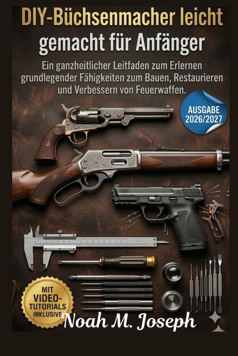 DIY-Büchsenmacher leicht gemacht für Anfänger: Ein ganzheitlicher Leitfaden zum Erlernen grundlegender Fähigkeiten zum Bauen, Restaurieren und Verbessern von Feuerwaffen.