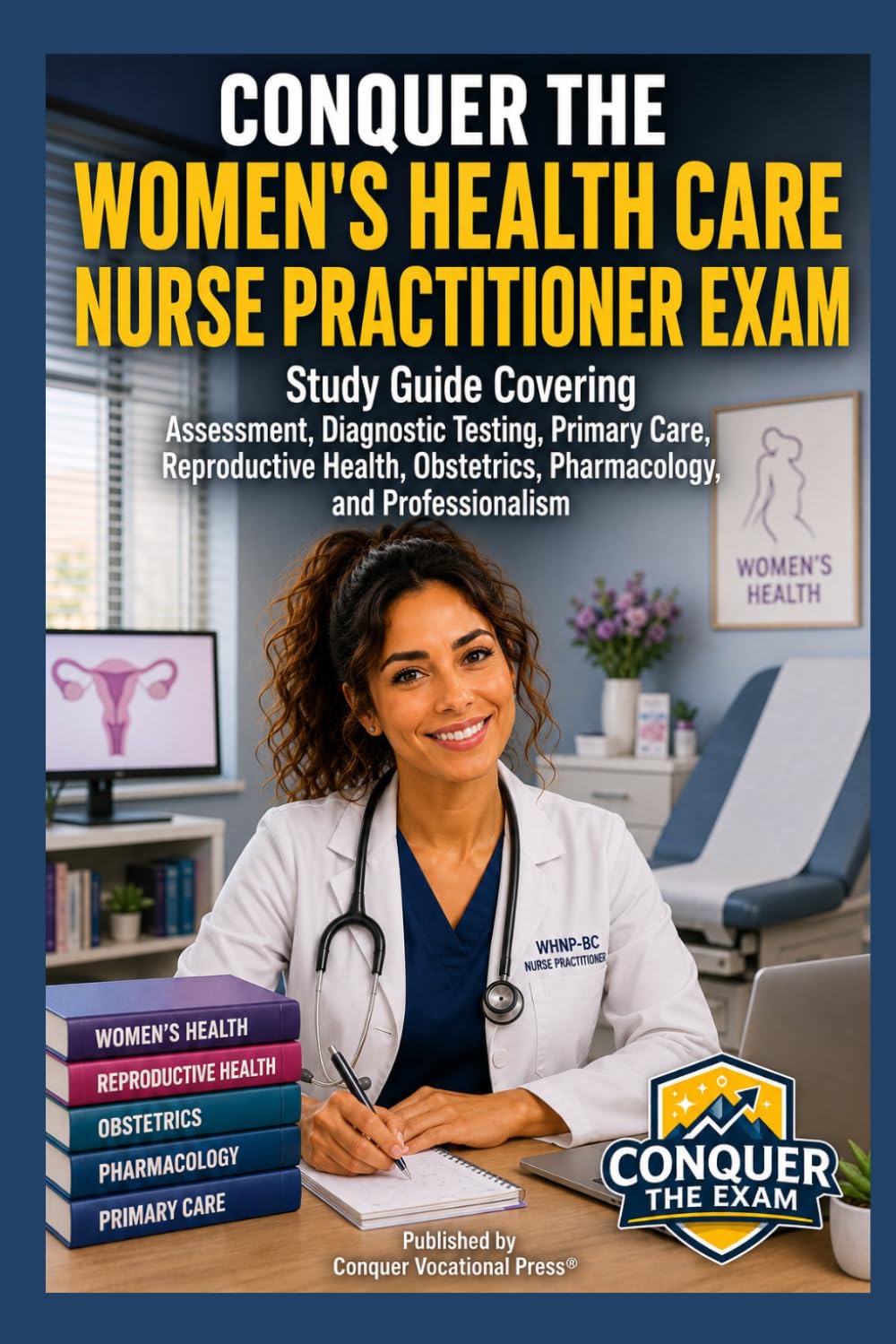 Conquer the Women's Health Care Nurse Practitioner Exam: Study Guide Covering Assessment, Diagnostic Testing, Primary Care, Reproductive Health, ... Professionalism (Conquer the Nursing Exams)