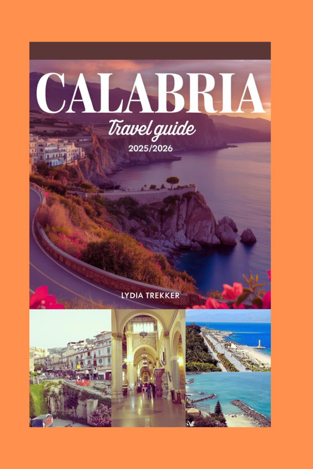 Calabria Travel Guide 2025/2026: Experience Calabria: Timeless Villages, Coastal Beauty, and Insider Tips for an Authentic Southern Italian Journey (Safety Destination)