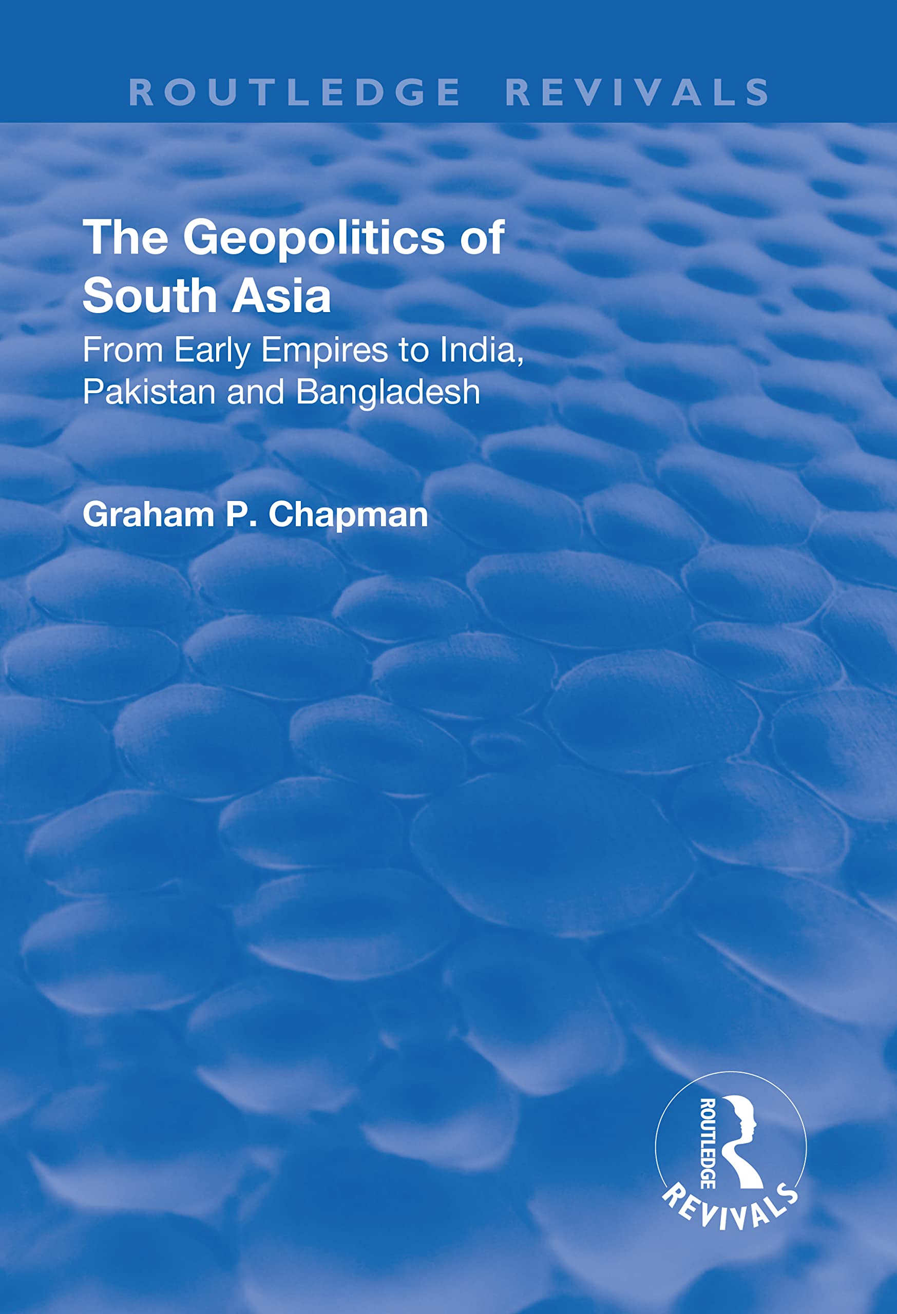 The Geopolitics of South Asia: From Early Empires to India, Pakistan and Bangladesh (Routledge Revivals)