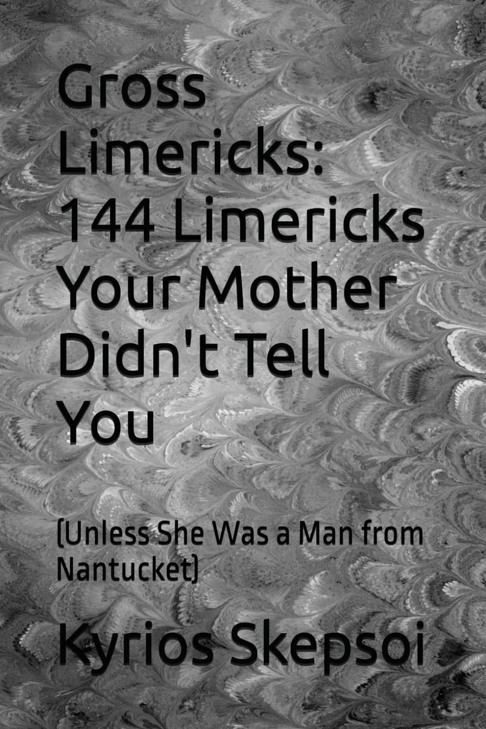 Gross Limericks: 144 Limericks Your Mother Didn't Tell You: (Unless She Was a Man from Nantucket)