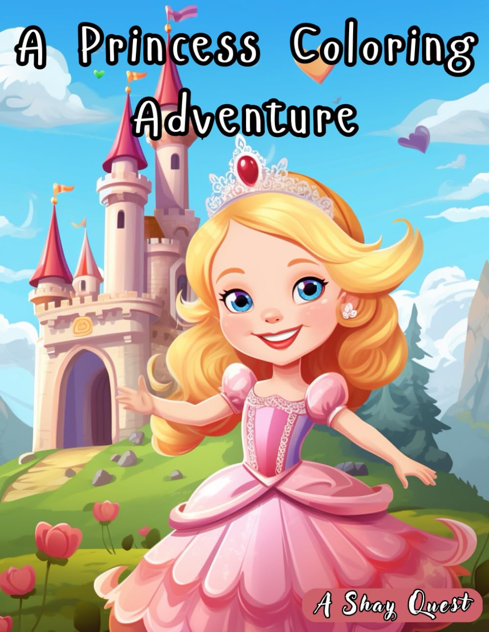 A Princess Coloring Adventure for Girls Ages 4–8: Princesses for you to color!