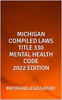 MICHIGAN COMPILED LAWS TITLE 330 MENTAL HEALTH CODE 2022 EDITION
