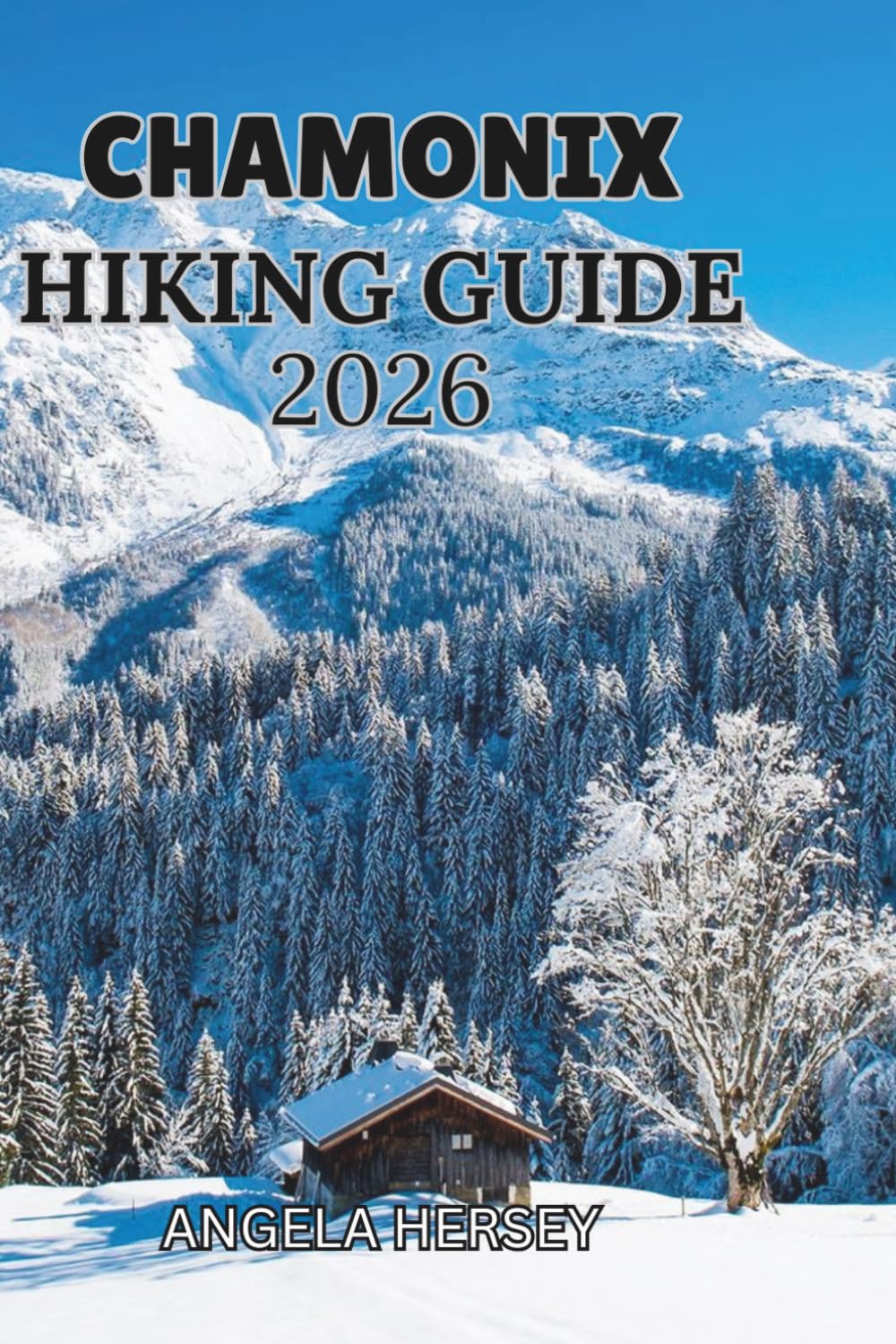 CHAMONIX HIKING GUIDE 2026: Explore Legendary Trails, and Experience the Adventure of a Lifetime (Uncharted Trails — Discover Hidden Paths Across Every Landscape)