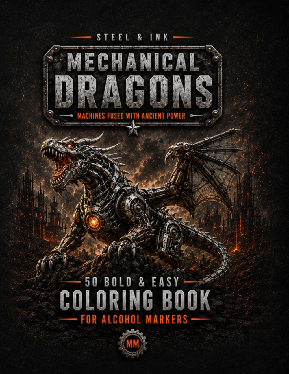Steel & Ink: Mechanical Dragons Coloring Book for Alcohol Markers: 50 Bold and Easy Dragon Scenes for Adults; Features Robotic Dragons, Cybernetic Beasts, and Futuristic Fantasy Designs