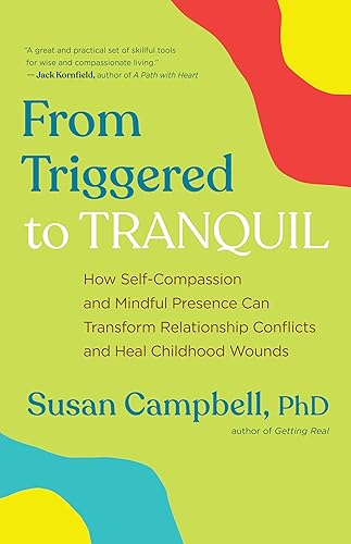 From Triggered to Tranquil: How Self-Compassion and Mindful Presence Can Transform Relationship Conflicts and Heal Childhood Wounds