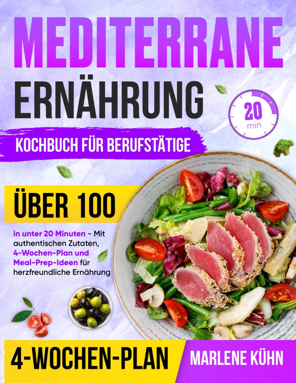 Mediterrane Ernährung Kochbuch für Berufstätige: Über 100 Rezepte in unter 20 Minuten - Mit authentischen Zutaten, 4-Wochen-Plan und Meal-Prep-Ideen für herzfreundliche Ernährung
