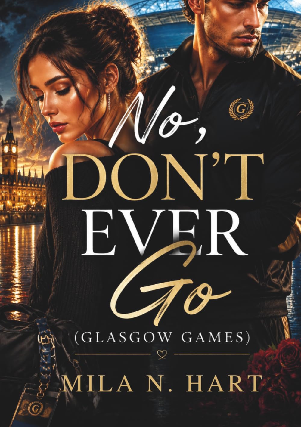 No, Don’t Ever Go (Glasgow Games): A Sports Romance of Betrayal, Love, and Second Chances
