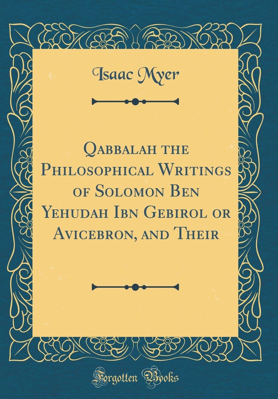 Qabbalah: The Philosophical Writings of Solomon Ben Yehudah Ibn Gebirol, or Avicebron, and Their Connection with the Hebrew Qabbalah and Sepher Ha-Zohar, with Remarks Upon the Antiquity and Content of