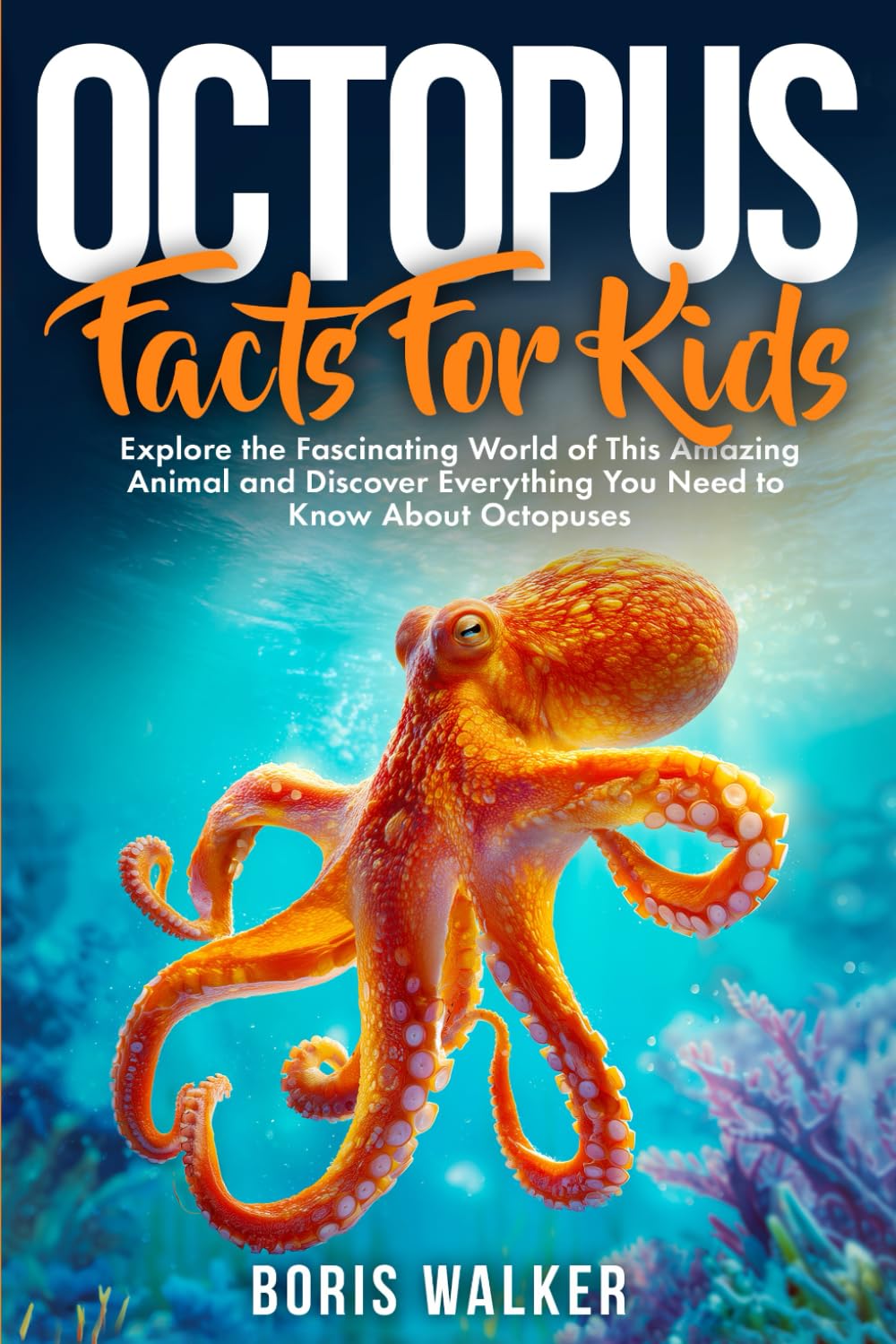 Octopus Facts for Kids: Explore the Fascinating World of This Amazing Animal and Discover Everything You Need to Know About Octopuses (Fun Learning with Animal Friends)