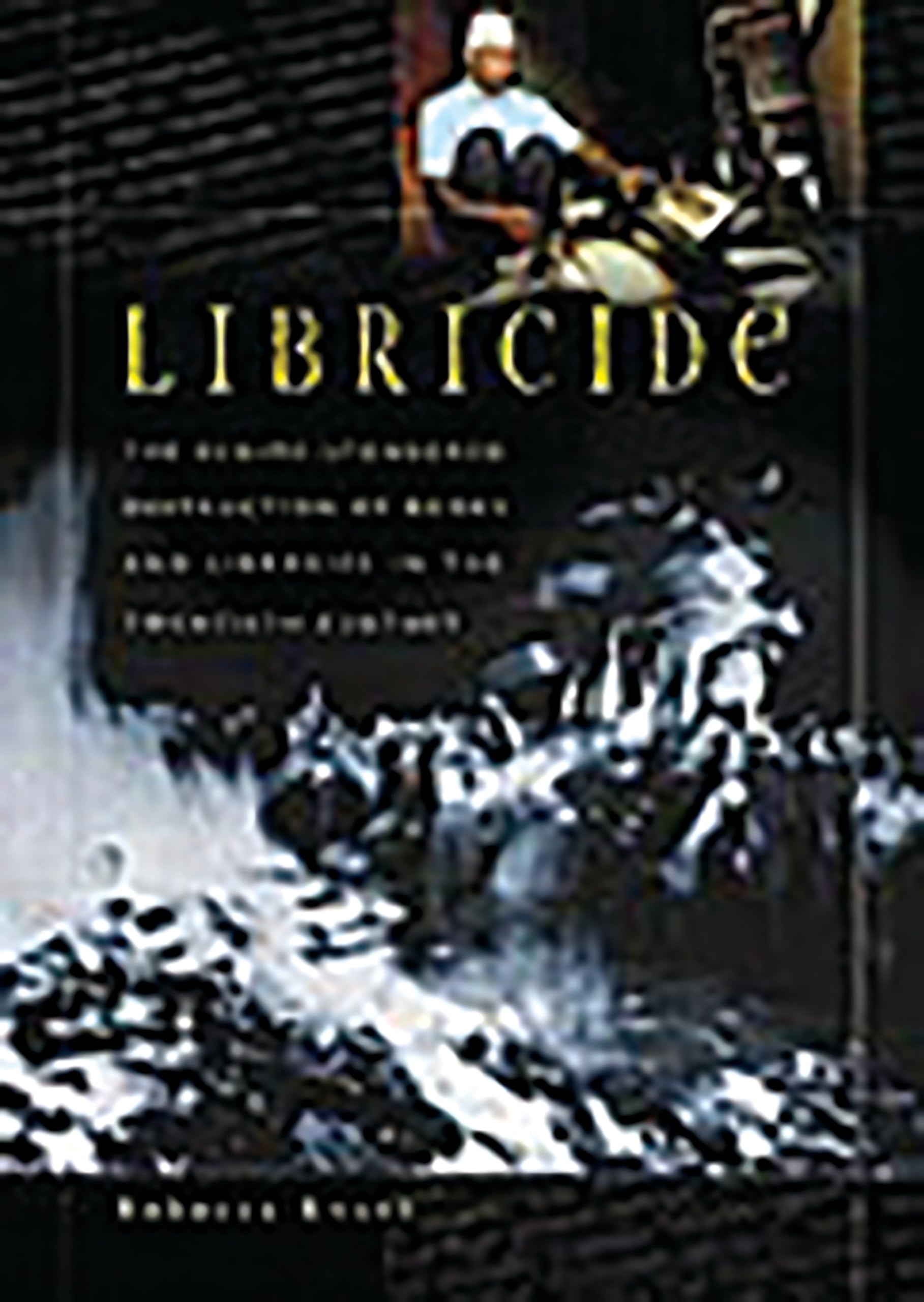Libricide Pb: The Regime-Sponsored Destruction of Books and Libraries in the Twentieth Century