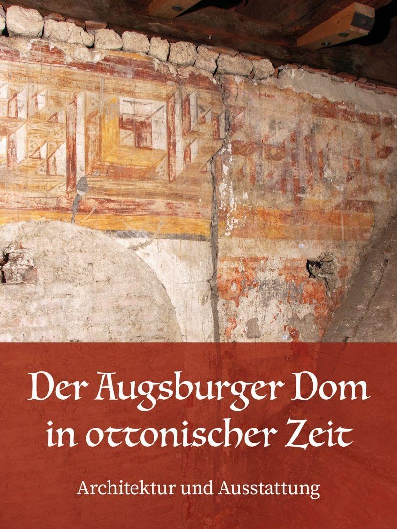 Der Augsburger Dom in ottonischer Zeit. Architektur und Ausstattung: Jahrbuch für Augsburger Bistumsgeschichte. Band 2 - 59-2/2025