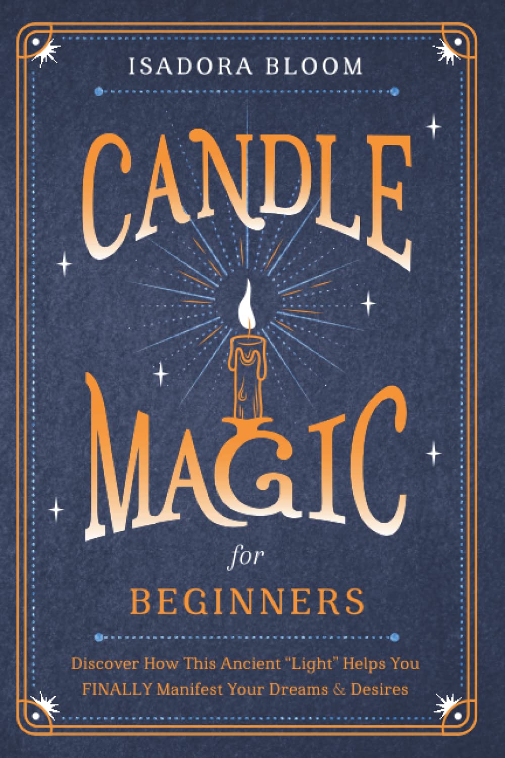 CANDLE MAGIC FOR BEGINNERS: Discover How This Ancient “Light” Helps You FINALLY Manifest Your Dreams & Desires