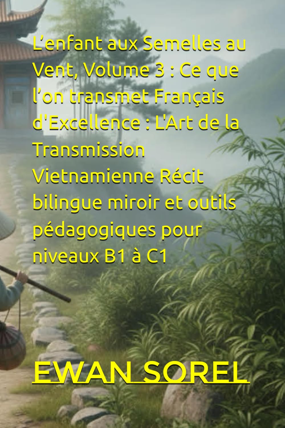 L’enfant aux Semelles au Vent, Volume 3 : Ce que l’on transmet Français d'Excellence : L'Art de la Transmission Vietnamienne Récit bilingue miroir et outils pédagogiques pour niveaux B1 à C1