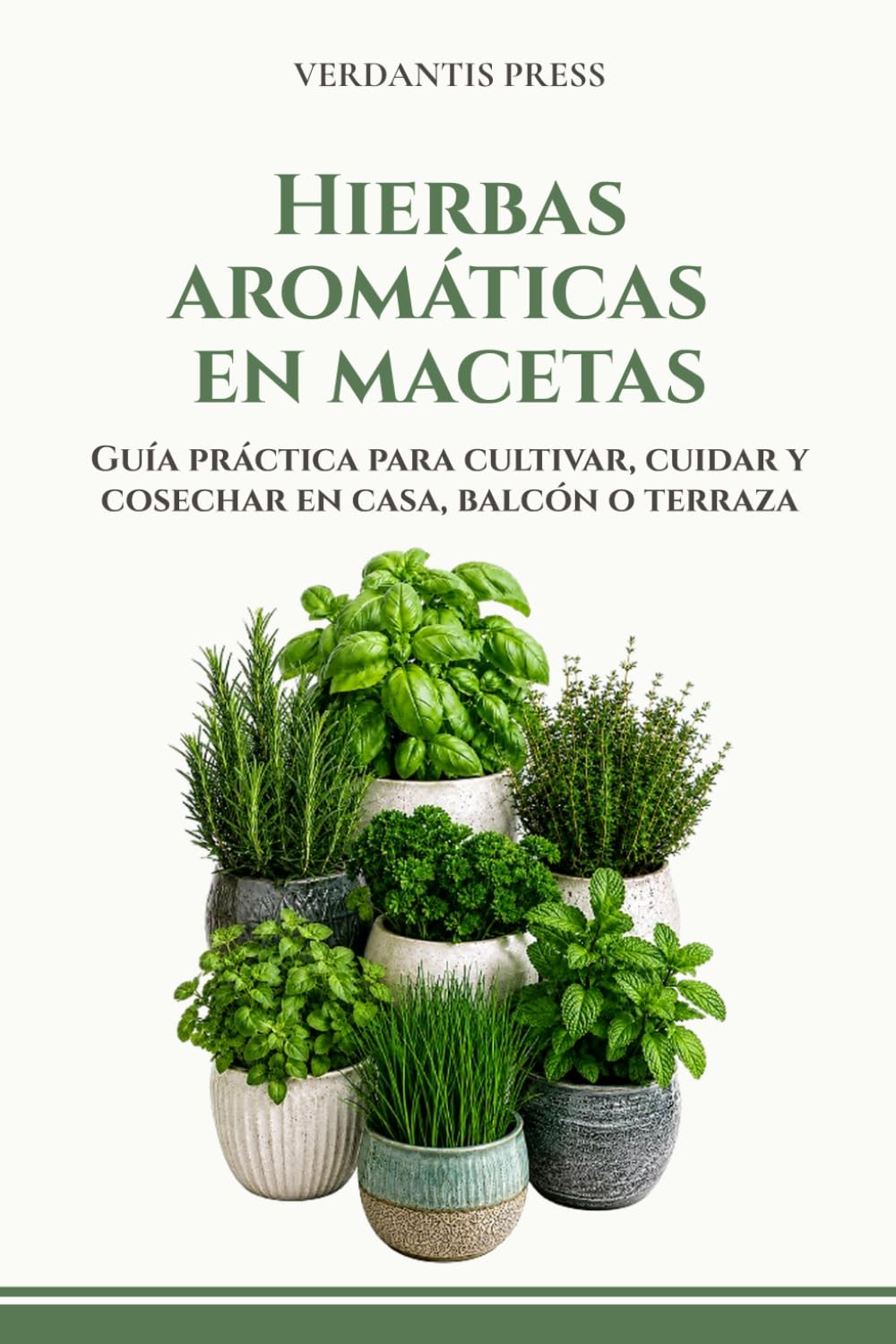 Hierbas aromáticas en macetas: Guía práctica para cultivar, cuidar y cosechar en casa, balcón o terraza (Guías prácticas Verdantis para el huerto)