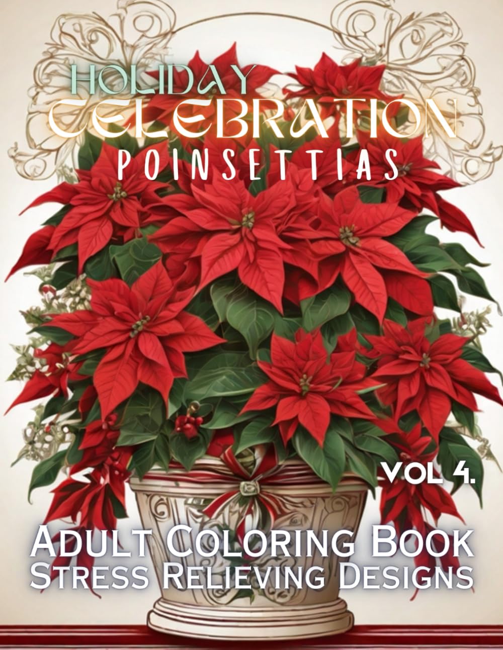 Holiday Celebration Poinsettias Volume 4: Adult Coloring Book Stress Relieving Designs