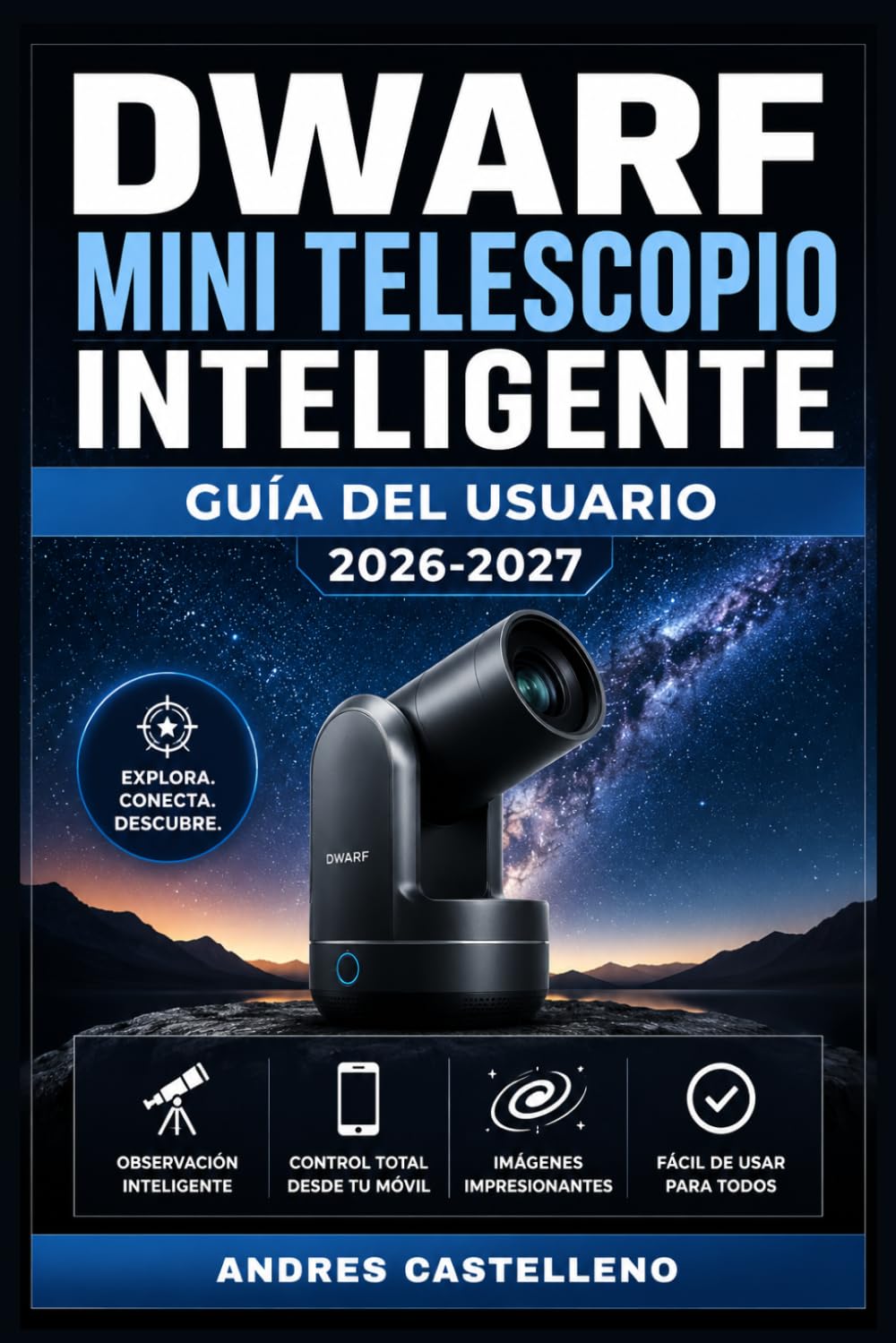 Dwarf Mini Telescopio Inteligente Guía del Usuario 2026-2027: Domina la Astrofotografía Nocturna: Configuración Paso a Paso, Funciones Avanzadas y ... del Cielo para Principiantes y Entusiastas