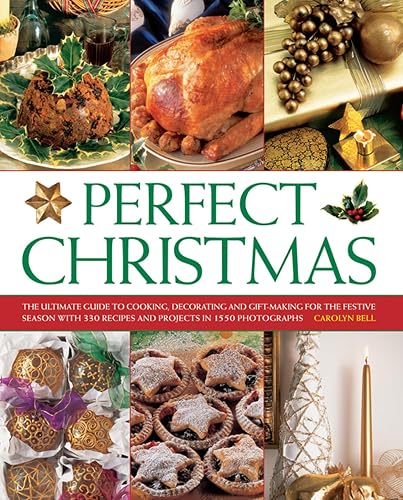 Perfect Christmas: The Ultimate Guide to Cooking, Decorating and Gift-Making for the Festive Season