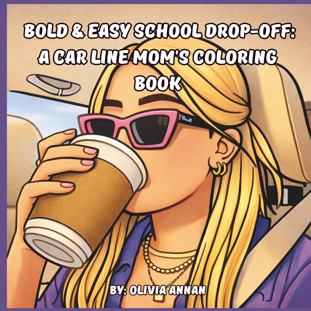 Bold & Easy School Drop-Off: A Car Line Mom's Coloring Book: Relaxing and Humorous Scenes of Organized Chaos, Giant Coffee Cups, and Messy Buns for Stress Relief and Anxiety Relief
