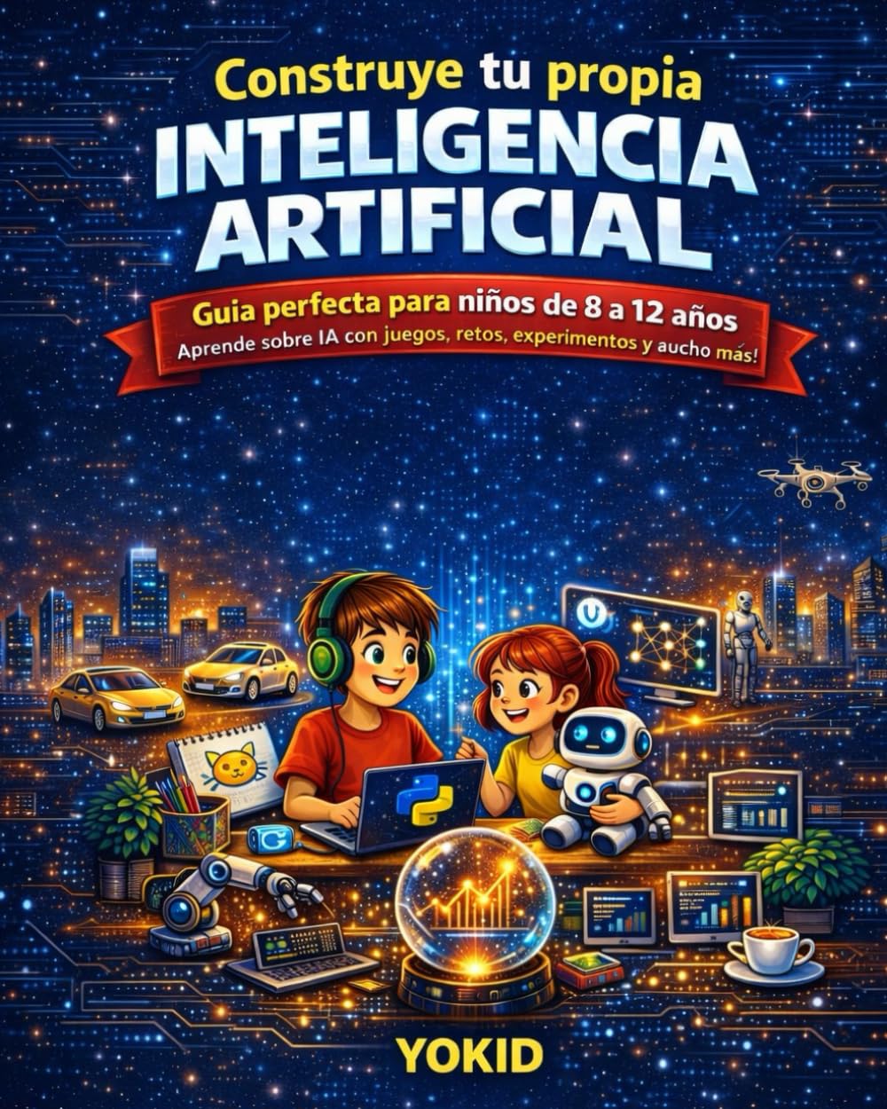 Construye tu propia Inteligencia Artificial: Guía práctica para niños de 8 a 12 años - aprende a crear IA con Python, redes neuronales y chatbots desde cero