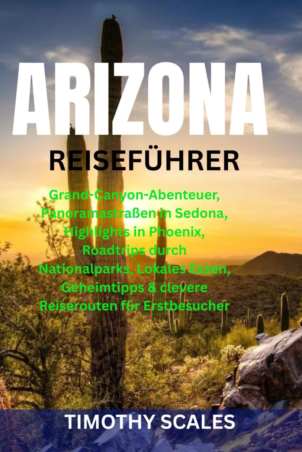 ARIZONA REISEFÜHRER: Grand-Canyon-Abenteuer, Panoramastraßen in Sedona, Highlights in Phoenix, Roadtrips durch Nationalparks, Lokales Essen, Geheimtipps & clevere Reiserouten für Erstbesucher