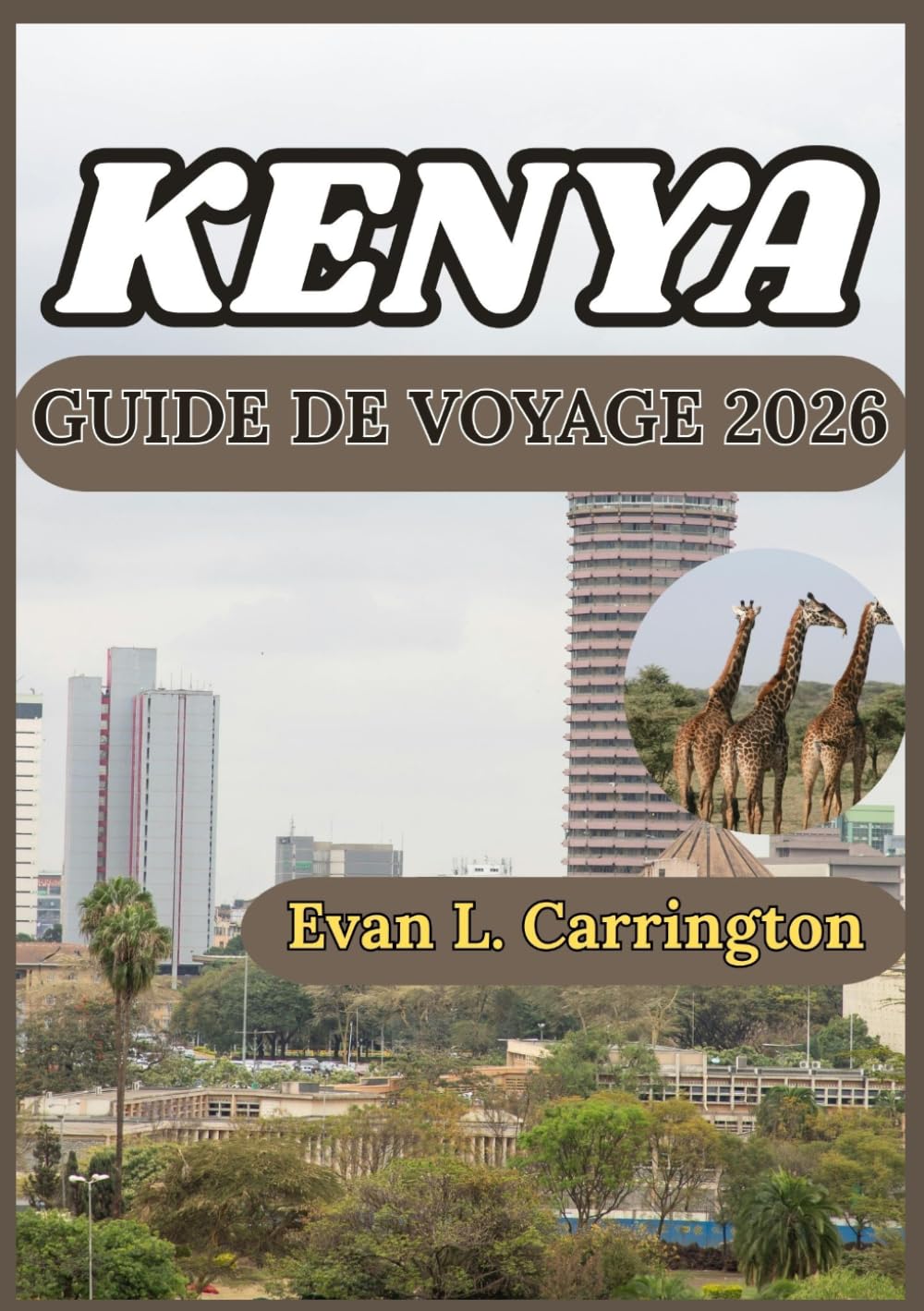 KENYA GUIDE DE VOYAGE 2026: Découverte des environnements naturels, des centres urbains et de la vie culturelle du Kenya : conseils pratiques ... voyages autour du monde d'Evan L. Carrington)