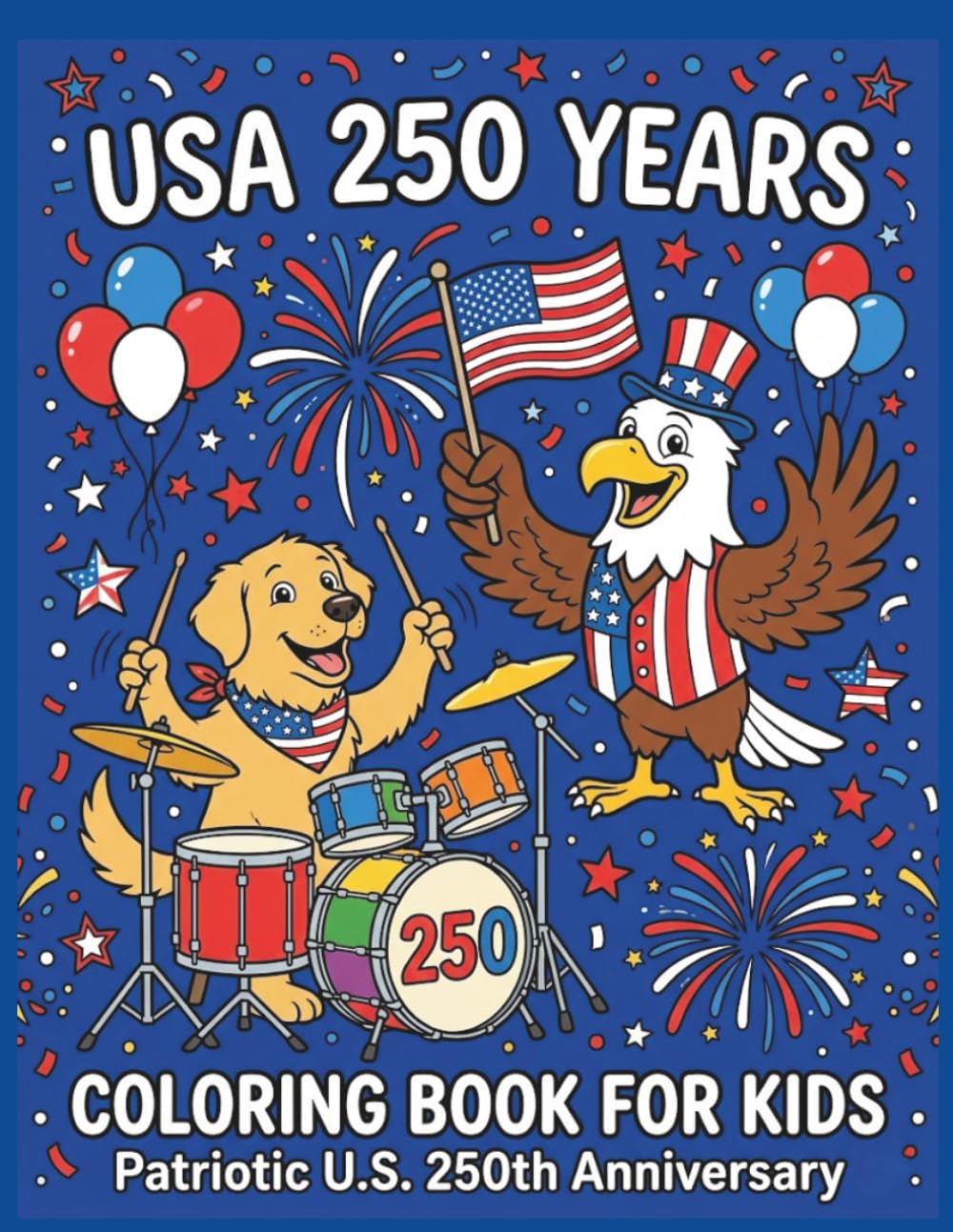 USA 250 Years Coloring Book For Kids and Adults: 35 Patriotic and Fun Designs to Celebrate America’s 250th Anniversary on Independence Day